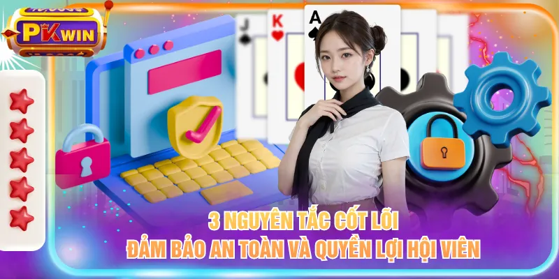 3 nguyên tắc cốt lõi đảm bảo an toàn và quyền lợi hội viên