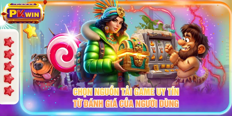 Chọn nguồn tải game uy tín từ đánh giá của người dùng