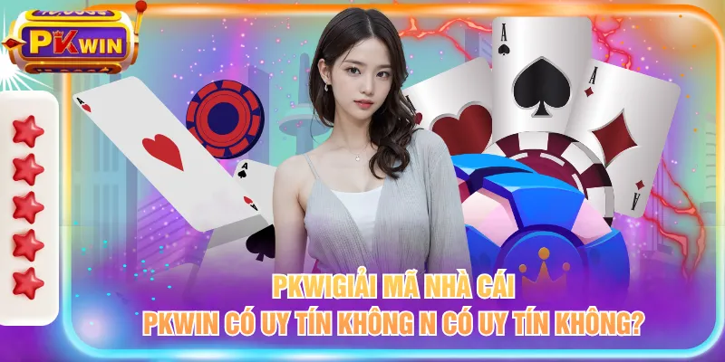 Giải mã nhà cái PKWIN có uy tín không 