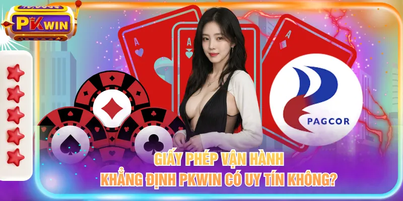 Giấy phép vận hành khẳng định PKWIN có uy tín không?