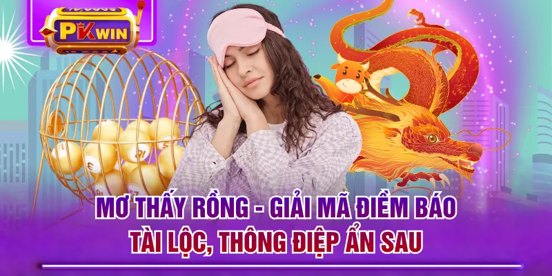 Mơ Thấy Rồng - Giải Mã Điềm Báo Tài Lộc, Thông Điệp Ẩn Sau