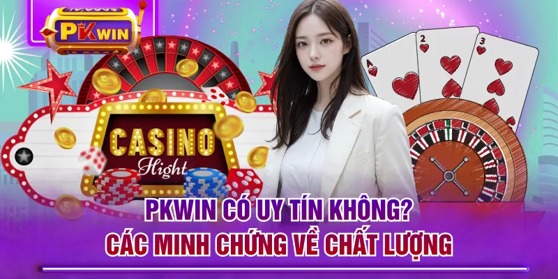 PKWIN Có Uy Tín Không - Các Minh Chứng Về Chất Lượng